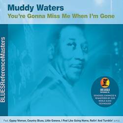 Muddy Waters : You're Gonna Miss Me When I'm Gone
